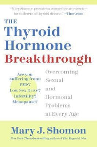 The Thyroid Hormone Breakthrough Overcoming Sexual & Hormonal Problems at Every Age Mary J Shomon 406 Pages Paper Back
